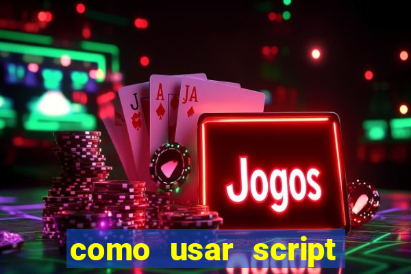 como usar script no cmsp